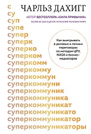 Суперкоммуникаторы. Как выигрывать в деловых и личных переговорах по методам ЦРУ, NASA и бизнес-медиаторов