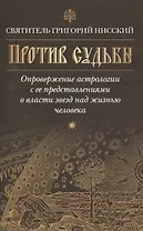 Против судьбы.Опровержение астрологии с ее представлениями о власти звезд над жизнью челов(16+)