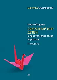 Секретный мир детей в пространстве мира взрослых. 6-е изд.