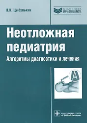 Неотложная педиатрия. Алгоритмы диагностики и лечения