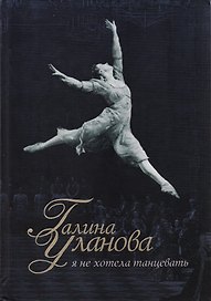 Галина Уланова : Я не хотела танцевать