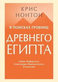 В поисках гробниц Древнего Египта. Тайны Нефертити, Александра Македонского, Клеопатры