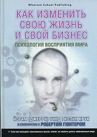 Как изменить свою жизнь и свой бизнес. Психология восприятия мира