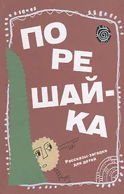 Порешайка. Рассказы-загадки для детей