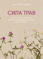 Сила трав. Растения и их свойства для практик очищения, красоты и вдохновения