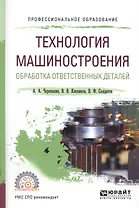 Технология машиностроения. Обработка ответственных деталей. Учебное пособие для СПО