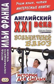 Английский XXI века. Больничный блюз. Истории для смелых = Scary Stories
