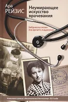 Неумирающее искусство врачевания: Бабушкины сказки для врачей и пациентов