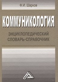 Коммуникология: энциклопедический словарь-справочник, 3-е изд.(изд:3)