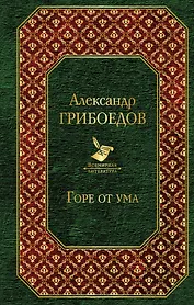 Горе от ума : пьесы, стихотворения, статьи, путевые записки