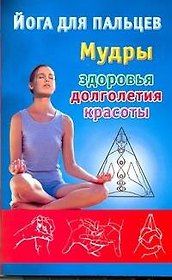 Йога для пальцев: мудры здоровья, долголетия и красоты