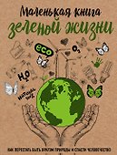 Маленькая книга зеленой жизни: как перестать быть врагом природы и спасти человечество - 0
