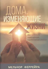 Дома, изменяющие жизни. Как побудить свою церковь к исполнению миссии