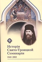 История Свято-Троицкой Семинарии 1948-2003 гг. Сборник материалов к пятидесятипятилетию Свято-Троицкой Семинарии.