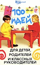 100 идей для детей, родителей и классных руководителей