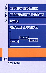 Прогнозирование производительности труда Методы и модели (2 изд) (мягк). Френкель А. (Экономика)