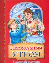 Пасхальным утром Рассказы и стихи (м) Полковая