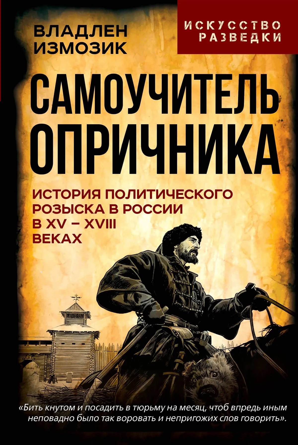 

Самоучитель опричника. История политического розыска в России в XV–XVIII веках