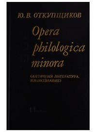 Opera philologika minora. Античная литература. Языкознание
