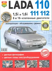 Автомобили Lada 110, 111, 112, двигатели 1,5i и 1,6i.  Эксплуатация, обслуживание, ремонт. Иллюстрированное практическое пособие.