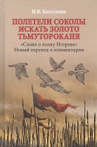 Полетели соколы искать золото Тьмутороканя. "Слово о полку Игореве". Новый перевод и комментарии
