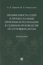 Независимость судей и процессуальные проблемы ее реализации в судебном производстве по уголовным делам. Монография