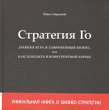 Стратегия Го Древняя игра и современный бизнес или Как победить… (+2,3 изд) Авраамов (манжета)