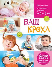 Ваш кроха. Большая энциклопедия развития и воспитания ребенка от 0 до 7 лет