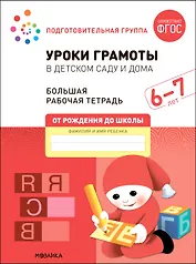 Уроки грамоты в детском саду и дома. Большая рабочая тетрадь. 6-7 лет