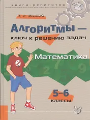 Алгоритмы - ключ к решению задач:  Математика. 5 - 6 классы