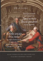 Из истории русско-европейских художественных связей. Театральный декоратор Джузеппе Валериани и его время. Александр Рослин в европейской и русской художественной среде XVIII века