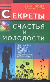 Секреты счастья и молодости. Реальный путь сохранения молодости