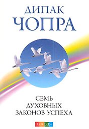 Семь духовных законов успеха: Как воплотить мечты в реальность. Практическое руководство