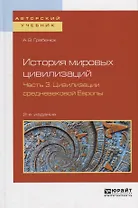 История мировых цивилизаций в 3 частях. Часть 3. Цивилизации Средневековой Европы. Учебное пособие