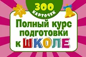 300 обучающих карточек. Полный курс подготовки к школе на карточках