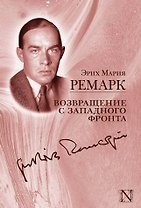 Возвращение с Западного фронта: сборник. (На Западном фронте без перемен. Возвращение. Три товарища. Возлюби ближнего своего). Пер. с нем.