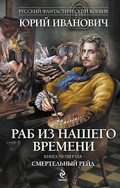 Раб из нашего времени : роман. Кн. 4. Смертельный рейд