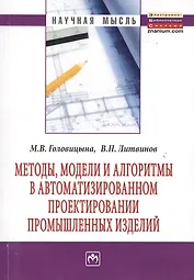 Методы модели и алгоритмы в автоматизированном проектировании промышленных изделий: Монография