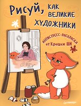 Рисуй, как великие художники. Антистресс-раскраска от Крошки Ши
