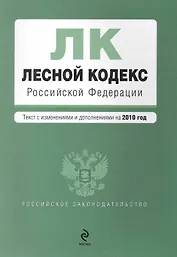 Лесной кодекс Российской Федерации: текст с изм. и доп. на 2010 г. / (мягк) (Российское законодательство) (Эксмо)