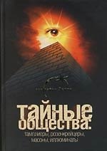 Тайные общества : Тамплиеры, розенкрейцеры, масоны, иллюминаты