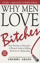 Why Men Love Bitches. From Doormat to Dreamgirl. A Womans Guide to Holding Her Own in a Relationship