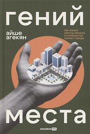 Гений места. Как альянс власти, бизнеса и сообщества меняет города