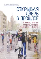 Открывая дверь в прошлое. О любви, счастье и стране, которой больше нет на карте