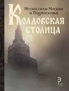 

Колдовская столица. Места силы Москвы и Подмосковья