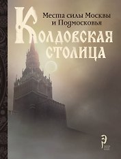Колдовская столица. Места силы Москвы и Подмосковья