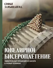 Ювелирное бисероплетение. Удивительные украшения из бисера в разных техниках