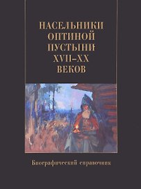 Насельники Оптиной пустыни XVII-XX вв. Биографический справочник
