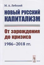 Новый русский капитализм. От зарождения до кризиса 1986--2018 гг.