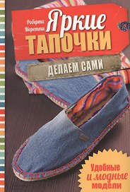 Яркие тапочки. Делаем сами. Удобные и модные модели